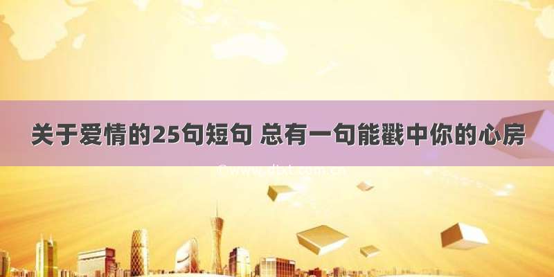 关于爱情的25句短句 总有一句能戳中你的心房