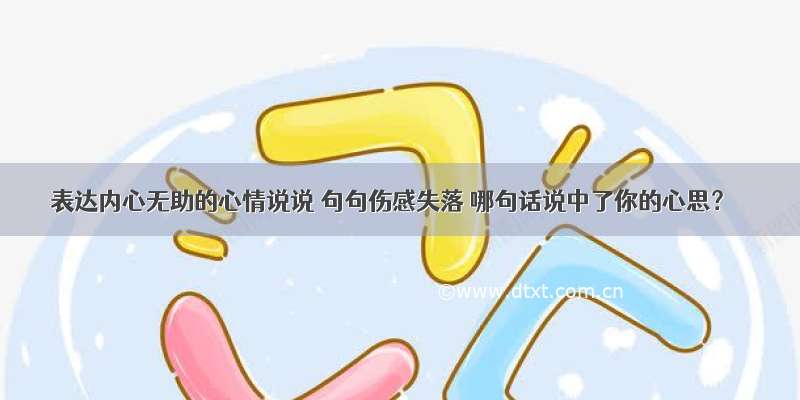 表达内心无助的心情说说 句句伤感失落 哪句话说中了你的心思？