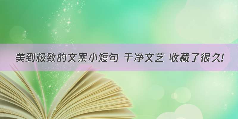 美到极致的文案小短句 干净文艺 收藏了很久!