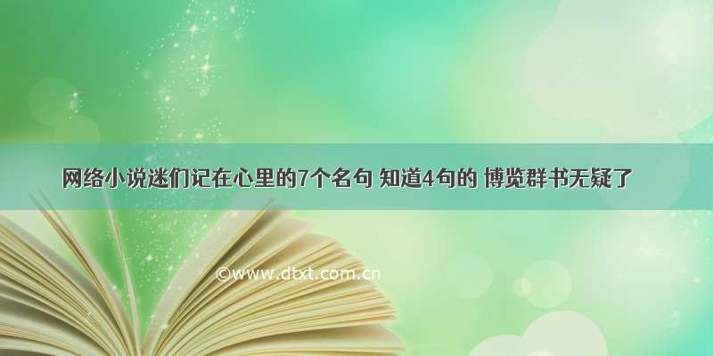 网络小说迷们记在心里的7个名句 知道4句的 博览群书无疑了