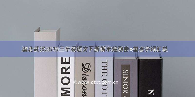 湖北武汉2019三年级语文下册期末检测卷+重点字词汇总