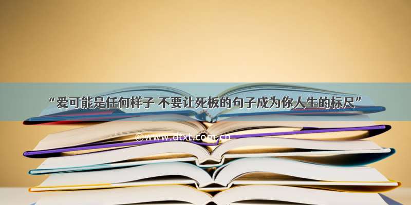 “爱可能是任何样子 不要让死板的句子成为你人生的标尺”