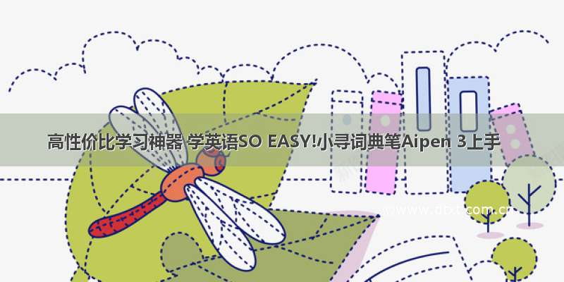 高性价比学习神器 学英语SO EASY!小寻词典笔Aipen 3上手