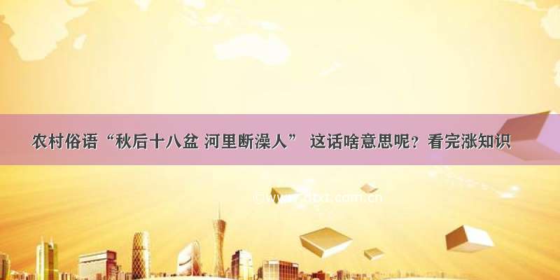 农村俗语“秋后十八盆 河里断澡人” 这话啥意思呢？看完涨知识