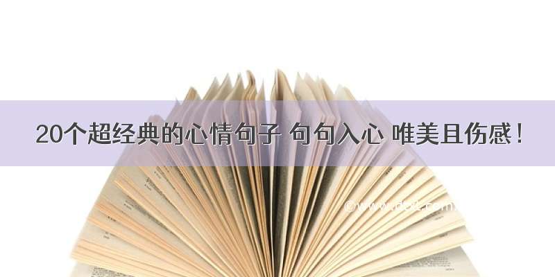 20个超经典的心情句子 句句入心 唯美且伤感！