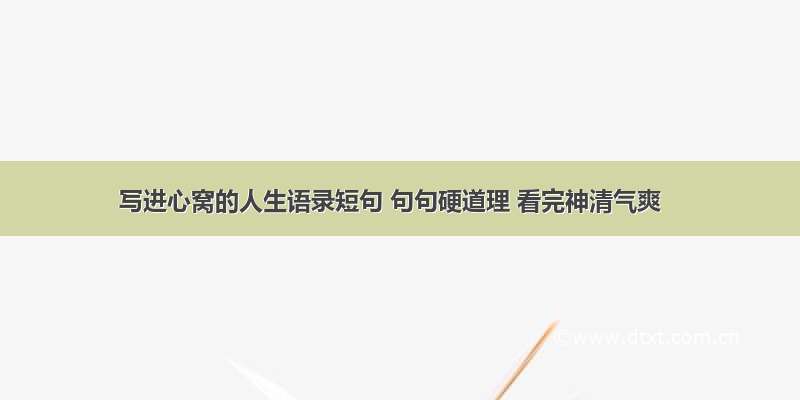 写进心窝的人生语录短句 句句硬道理 看完神清气爽