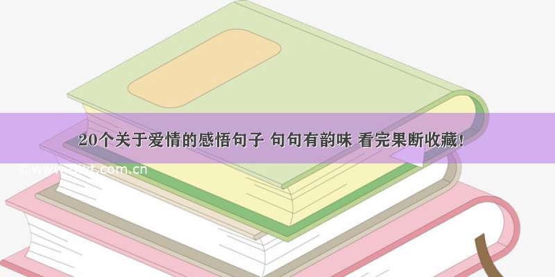 20个关于爱情的感悟句子 句句有韵味 看完果断收藏！