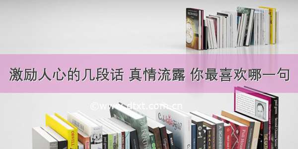 激励人心的几段话 真情流露 你最喜欢哪一句