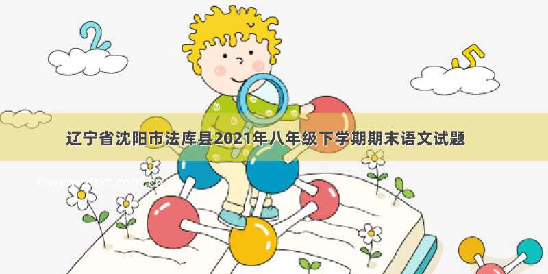 辽宁省沈阳市法库县2021年八年级下学期期末语文试题