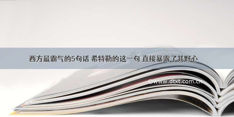 西方最霸气的5句话 希特勒的这一句 直接暴露了其野心