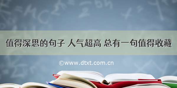 值得深思的句子 人气超高 总有一句值得收藏