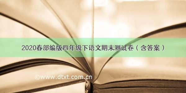 2020春部编版四年级下语文期末测试卷（含答案）