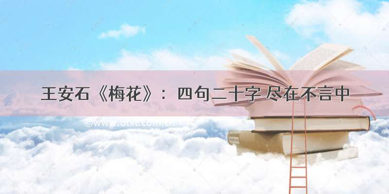 王安石《梅花》：四句二十字 尽在不言中