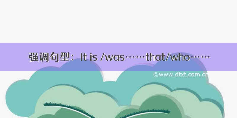 强调句型：It is /was……that/who……