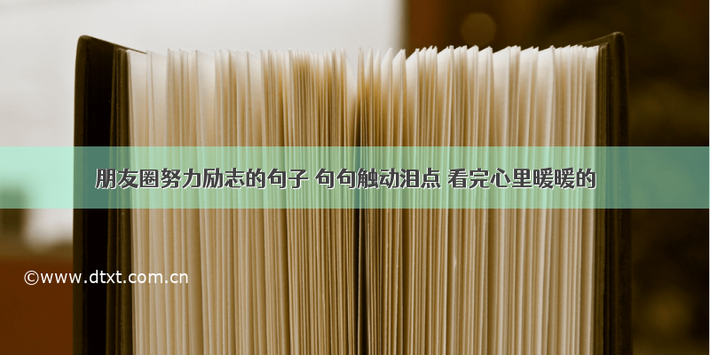 朋友圈努力励志的句子 句句触动泪点 看完心里暖暖的