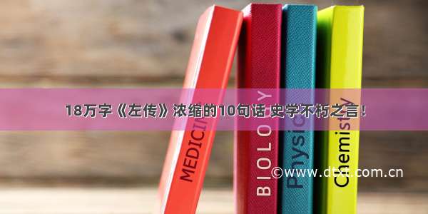 18万字《左传》浓缩的10句话 史学不朽之言！