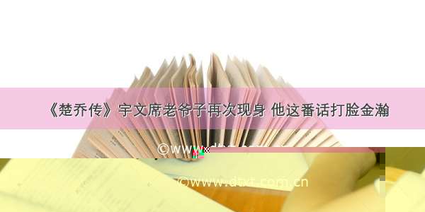 《楚乔传》宇文席老爷子再次现身 他这番话打脸金瀚