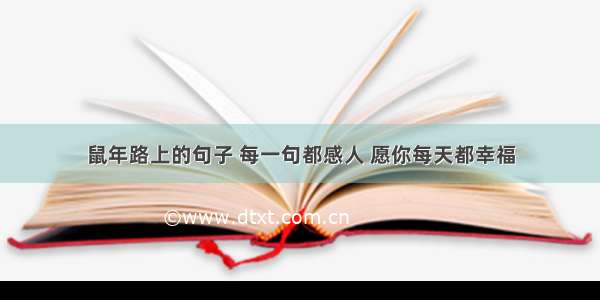 鼠年路上的句子 每一句都感人 愿你每天都幸福