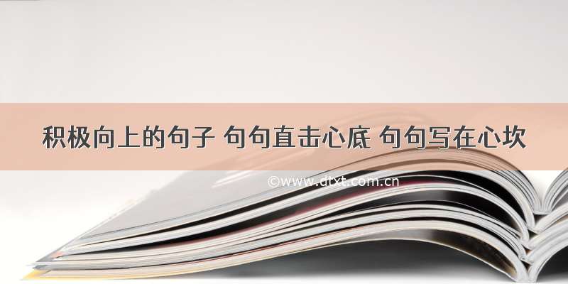 积极向上的句子 句句直击心底 句句写在心坎