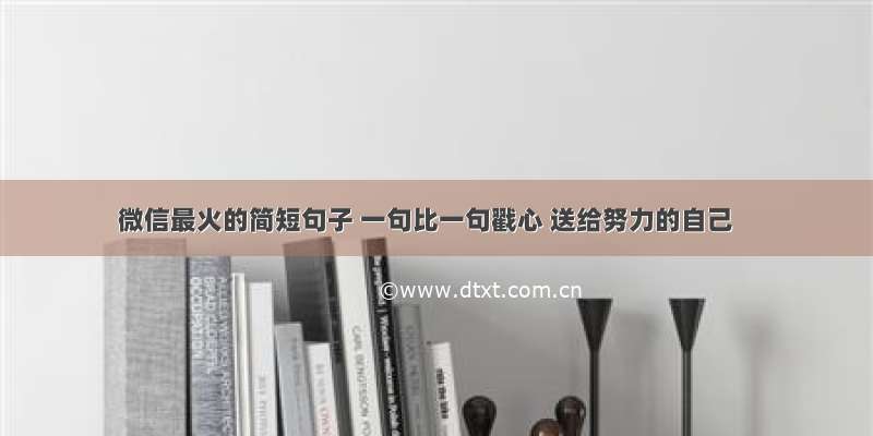 微信最火的简短句子 一句比一句戳心 送给努力的自己