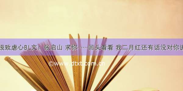 极致虐心BL文：张启山 求你……回头看看 我二月红还有话没对你讲