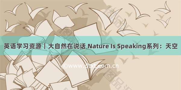 英语学习资源｜大自然在说话 Nature Is Speaking系列：天空