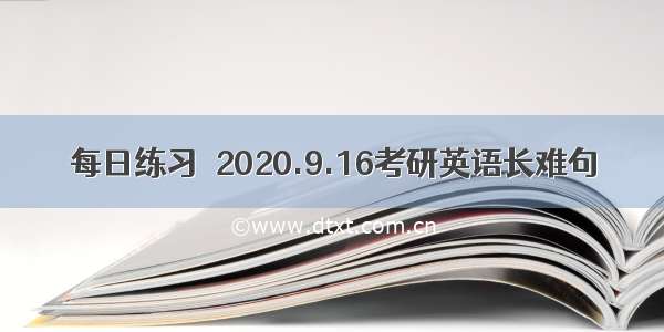 每日练习｜2020.9.16考研英语长难句