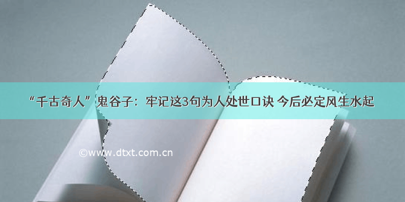 “千古奇人”鬼谷子：牢记这3句为人处世口诀 今后必定风生水起