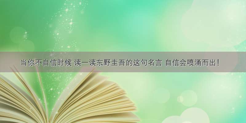 当你不自信时候 读一读东野圭吾的这句名言 自信会喷涌而出！