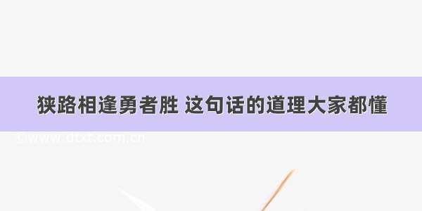 狭路相逢勇者胜 这句话的道理大家都懂