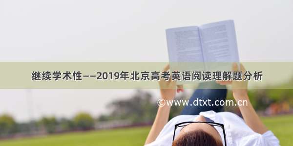 继续学术性——2019年北京高考英语阅读理解题分析