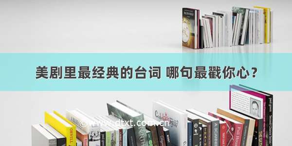 美剧里最经典的台词 哪句最戳你心？