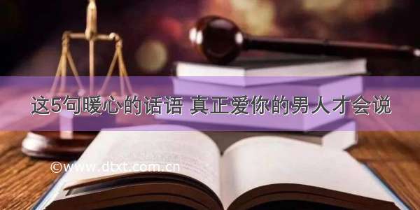 这5句暖心的话语 真正爱你的男人才会说