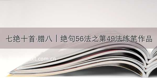 七绝十首·腊八｜绝句56法之第49法练笔作品