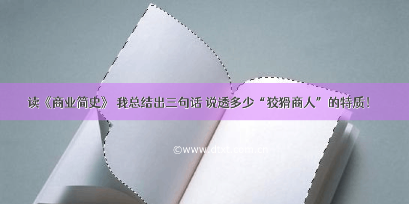 读《商业简史》 我总结出三句话 说透多少“狡猾商人”的特质！