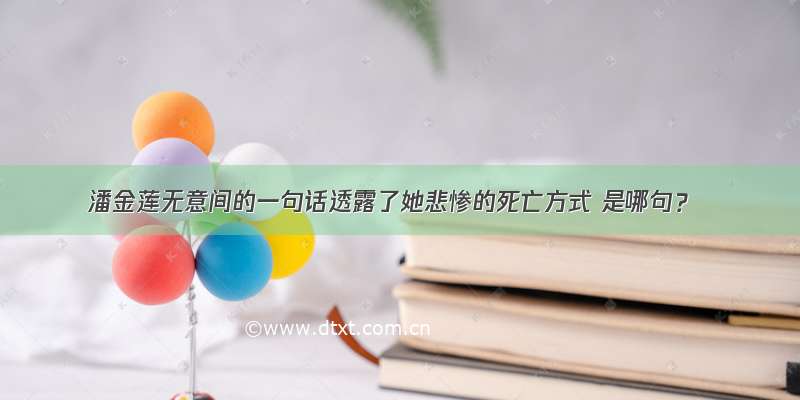 潘金莲无意间的一句话透露了她悲惨的死亡方式 是哪句？