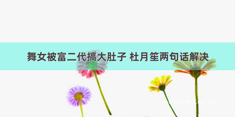 舞女被富二代搞大肚子 杜月笙两句话解决