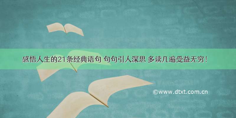 感悟人生的21条经典语句 句句引人深思 多读几遍受益无穷！