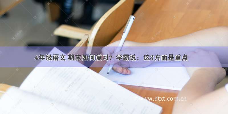 4年级语文 期末如何复习？学霸说：这3方面是重点