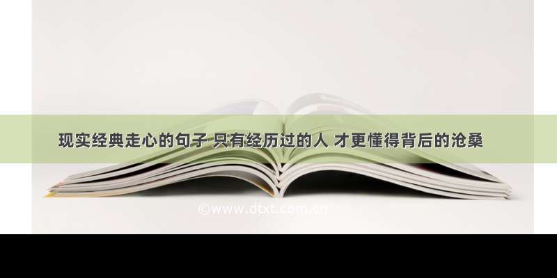 现实经典走心的句子 只有经历过的人 才更懂得背后的沧桑