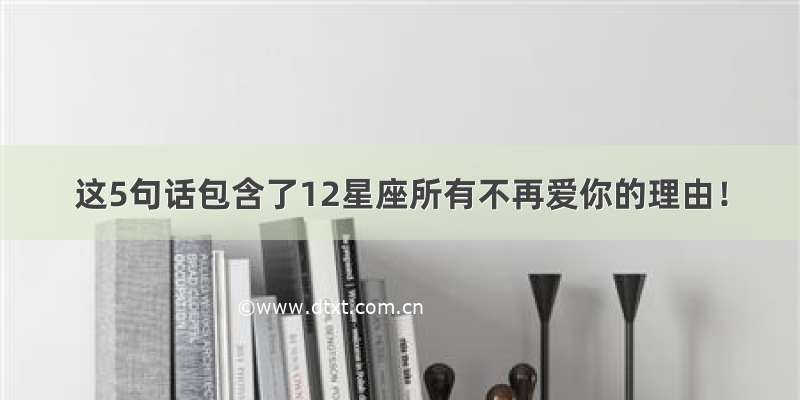 这5句话包含了12星座所有不再爱你的理由！