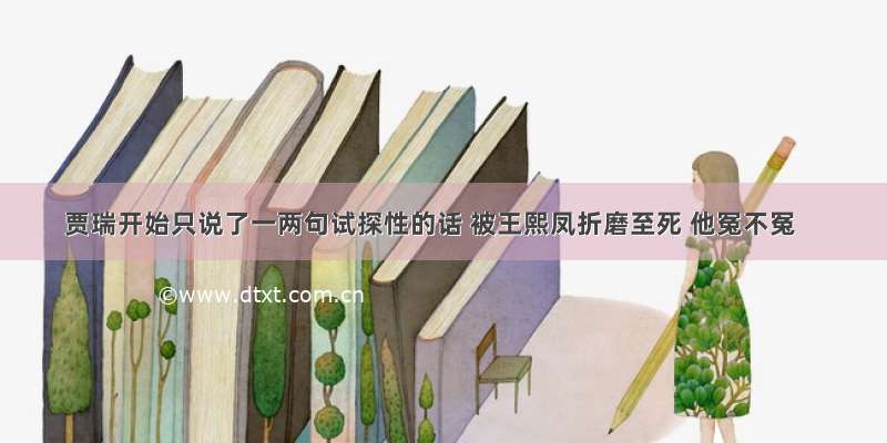 贾瑞开始只说了一两句试探性的话 被王熙凤折磨至死 他冤不冤