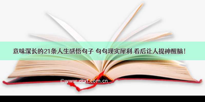 意味深长的21条人生感悟句子 句句现实犀利 看后让人提神醒脑！