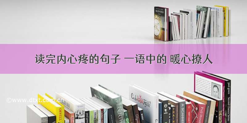 读完内心疼的句子 一语中的 暖心撩人