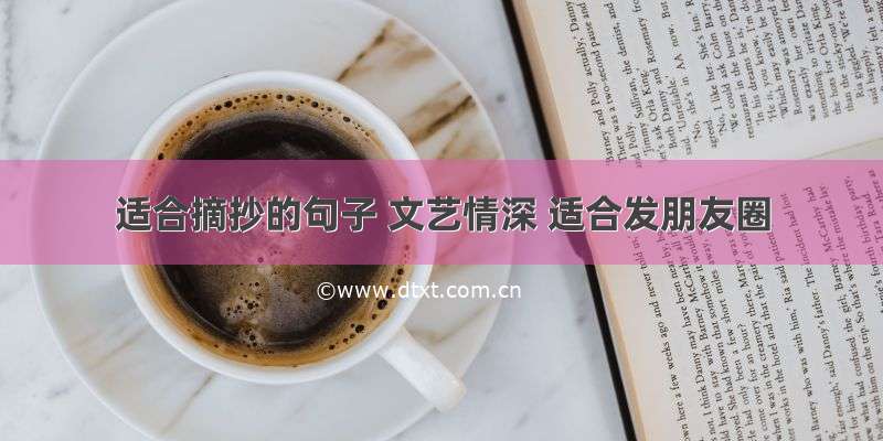 适合摘抄的句子 文艺情深 适合发朋友圈