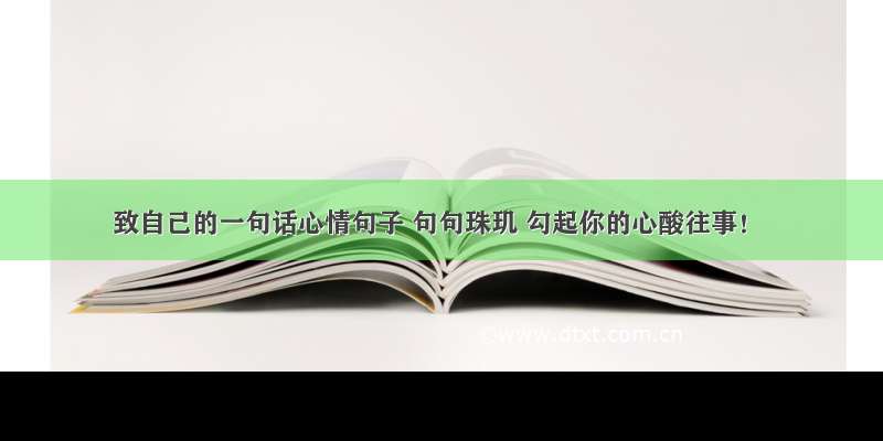 致自己的一句话心情句子 句句珠玑 勾起你的心酸往事！