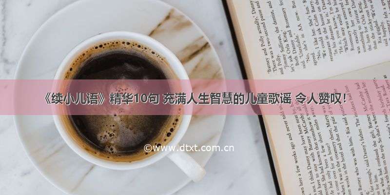 《续小儿语》精华10句 充满人生智慧的儿童歌谣 令人赞叹！