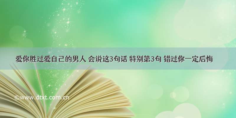 爱你胜过爱自己的男人 会说这3句话 特别第3句 错过你一定后悔