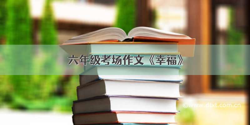 六年级考场作文《幸福》