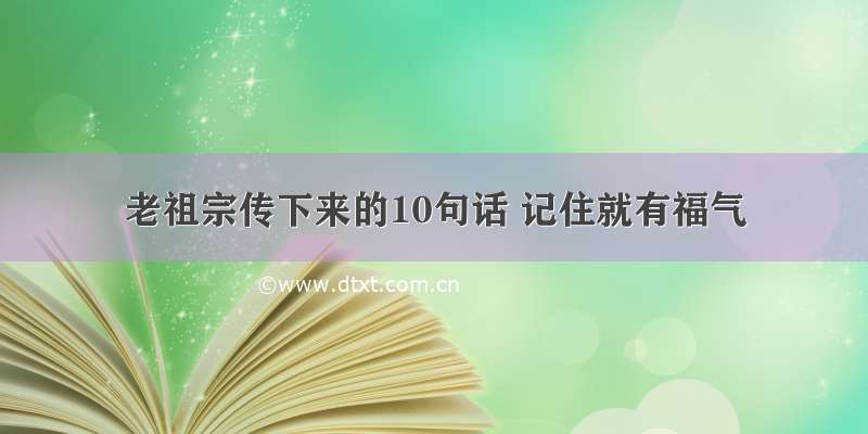 老祖宗传下来的10句话 记住就有福气